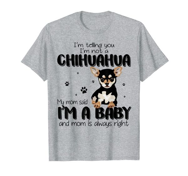 

telling you i'm not a chihuahua my mom said i'm a baby shirt, White;black