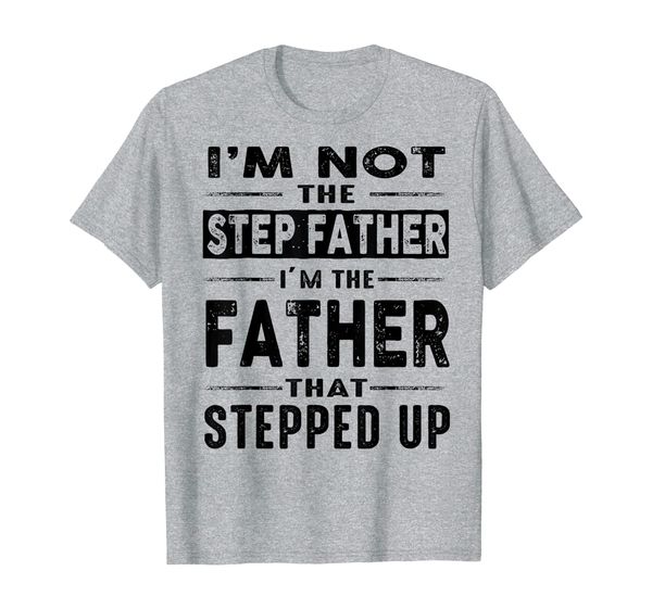 

i am not a step father i am a father that stepped up t shirt t-shirt, White;black