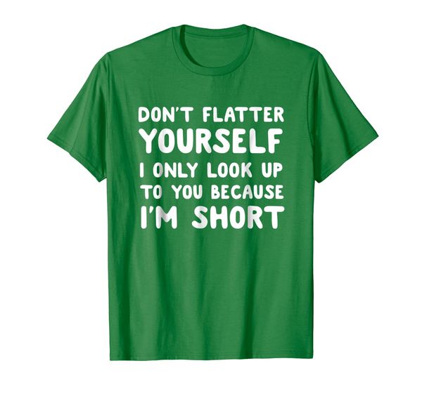 

I only look up to you because I'm short t-shirt, Mainly pictures