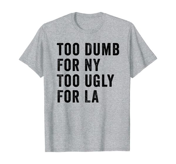 

too dumb for new york too ugly for la t-shirt, White;black