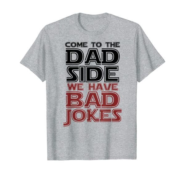 

come to the dad side we have bad jokes funny fathers t shirt, White;black