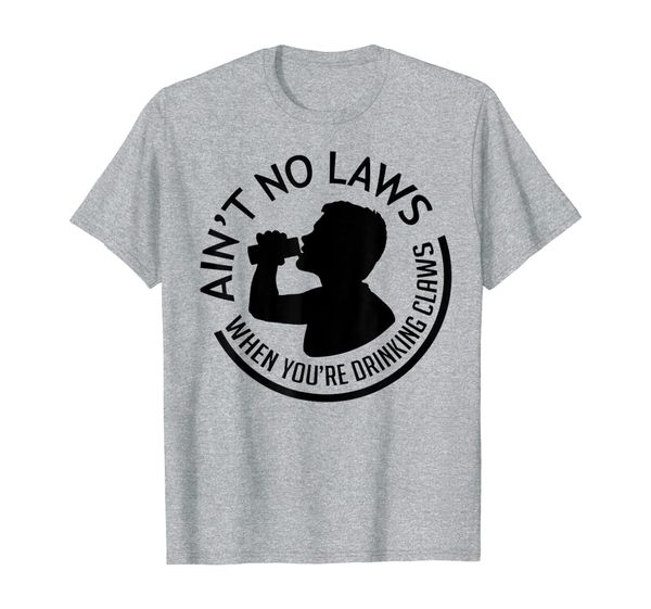 

ain't no laws when you're drinking claws t-shirt, White;black