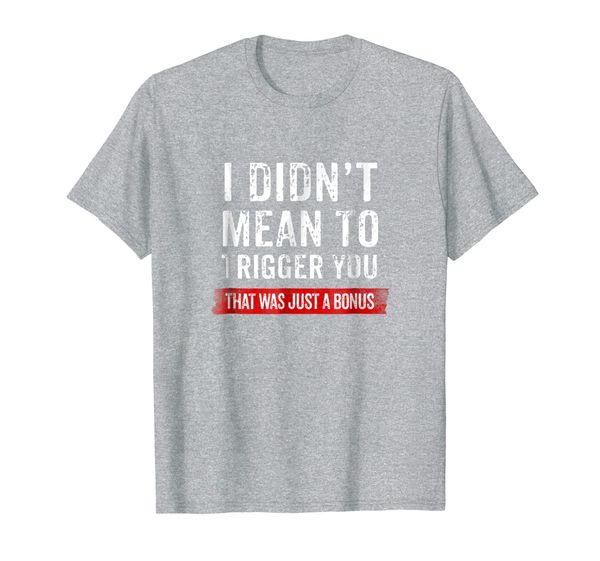 

Didn't Mean to Trigger You Funny Pro-Trump T-Shirt Men Women, Mainly pictures