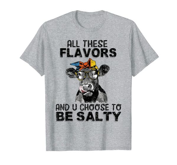 

all these flavors and u choose to be salty heifer t-shirt, White;black