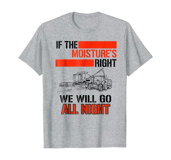 

if the moisture's right we'll go all night farmer tee shirt, White;black