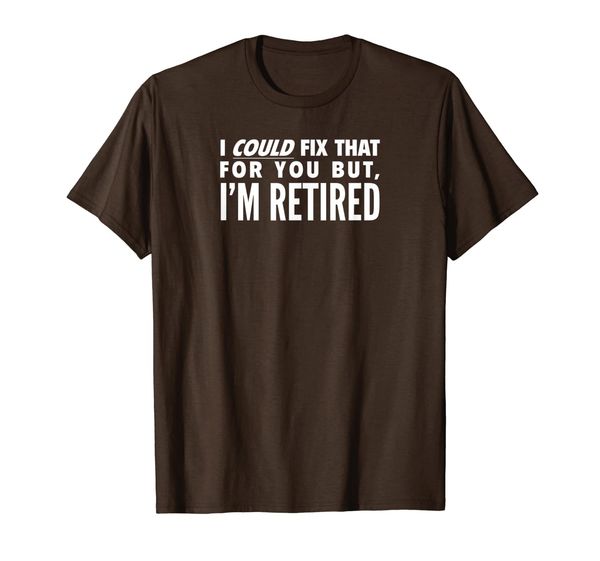 

I could fix that for you but, I'm retired T Shirt, Mainly pictures