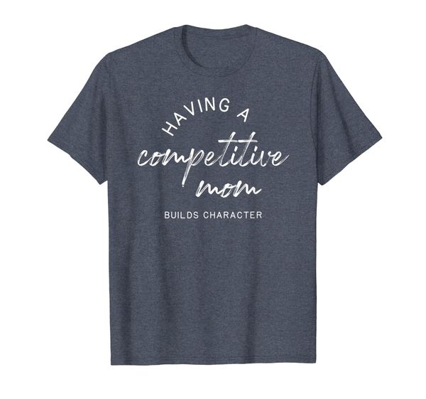 

having a competitive mom builds character shirt matching mom, White;black