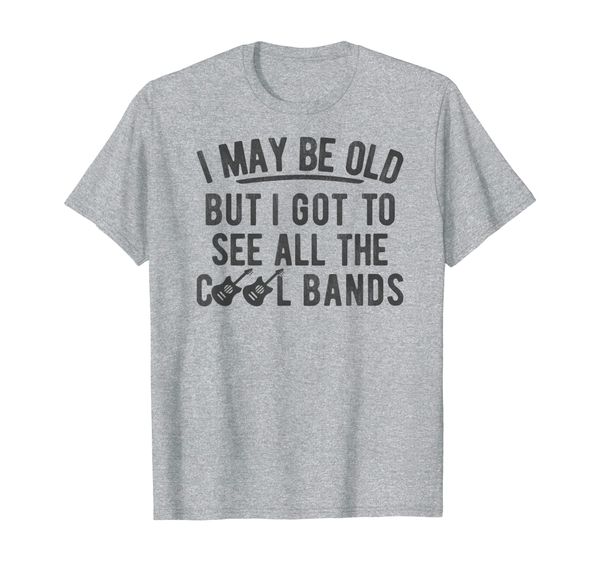 

i may be old but got to see all the cool bands t shirt, White;black