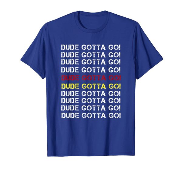 

dude gotta go t-shirt with dude gotta go quote gift, White;black