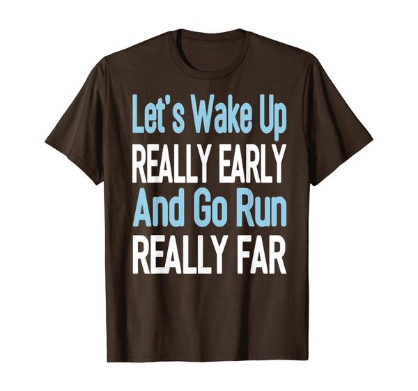 

let's wake up really early and go run really far t-shirt, White;black