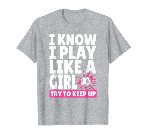 

i know i play like a girl soccer superstar try to keep up t-shirt, White;black