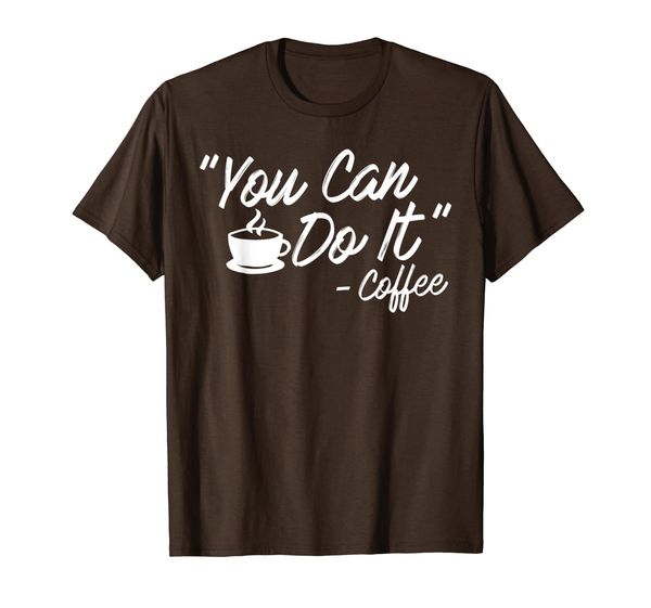 

you can do it motivational funny coffee quotes t-shirt, White;black