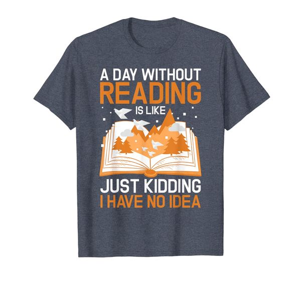 

A Day Without Reading Is Like Just Kidding Book Nerd Shirt, Mainly pictures