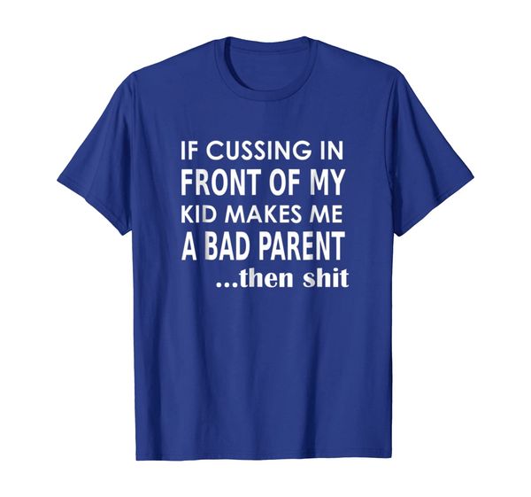

if cussing in front of my kid makes me a bad parent t-shirt, White;black