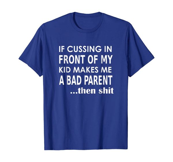 

If Cussing In Front of my Kid Makes me a Bad Parent T-Shirt, Mainly pictures