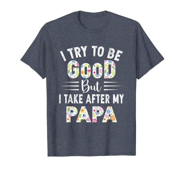 

i try to be good but i take after my papa shirt, White;black