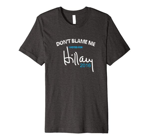 

don't blame me. i voted for hillary t-shirt, White;black