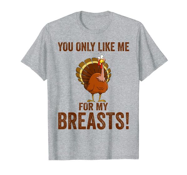

you only like me for my breasts funny thanksgiving t-shirt, White;black