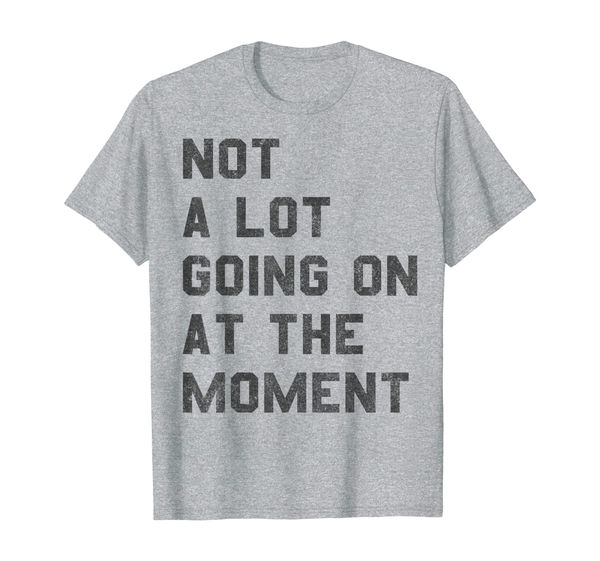 

not a lot going on at the moment t-shirt, White;black