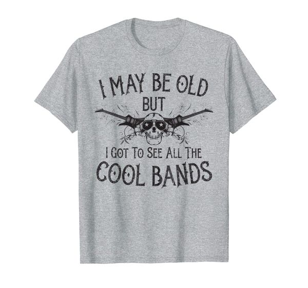 

i may be old but i got to see all the cool bands concert t-shirt, White;black