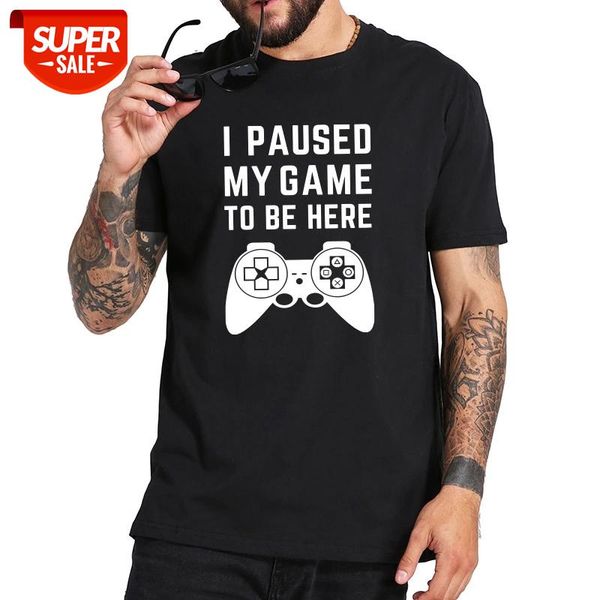 

gamer t shirt i paused my game to be here tshirt pure cotton leisure t-shirt eu size short sleeved basic camiseta #pi12, White;black