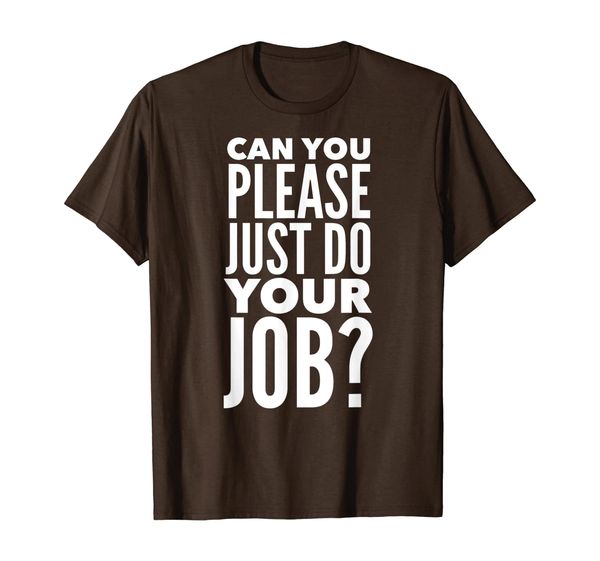 

Can You Please Just Do Your Job t-shirt, Mainly pictures