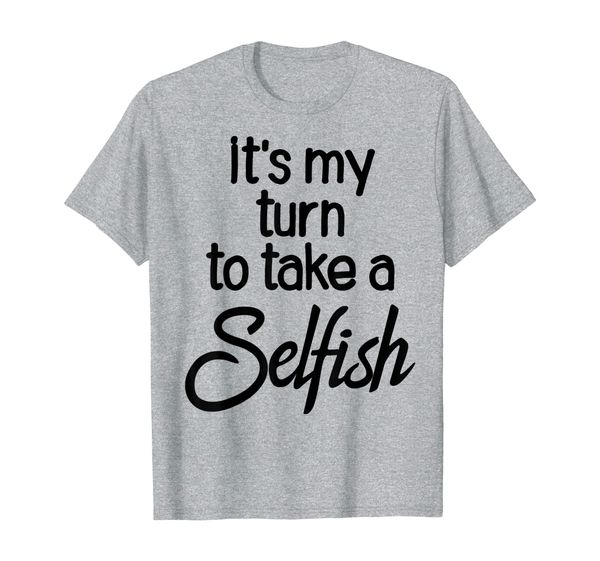 

it's my turn to take a selfish funny sarcasm humor t-shirt, White;black