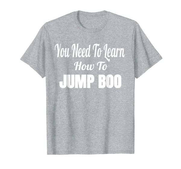 

you need to learn how to jump boo funny quote sayings t-shirt, White;black