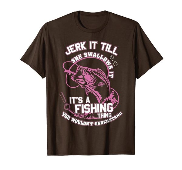 

jerk it till she swallows it it's a fishing thing shirt, White;black