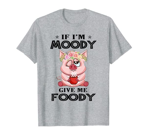 

if i'm moody give me foody funny tees perfect gift t-shirt, White;black
