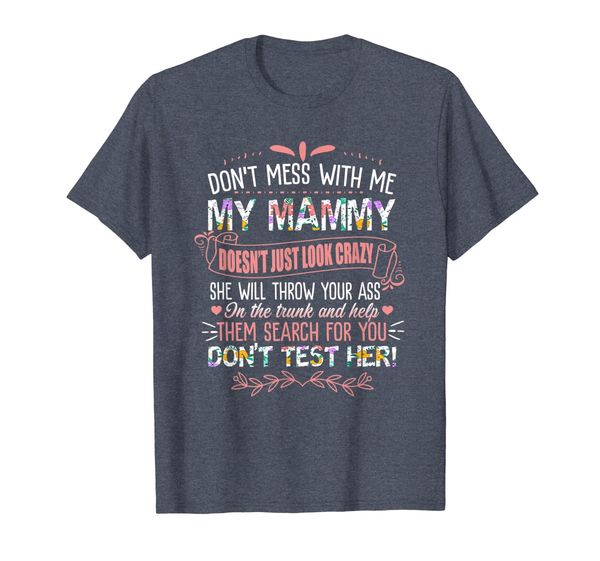 

Don't Mess With Me My Mammy Doesn't Just Look Crazy Shirt, Mainly pictures
