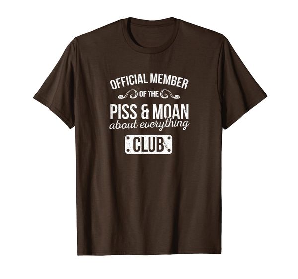 

Official Member Of The Piss Moan About Everything Club Tee, Mainly pictures