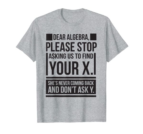 

Dear Algebra Find X Ask Y Funny Math Saying Nerd T Shirt T-Shirt, Mainly pictures