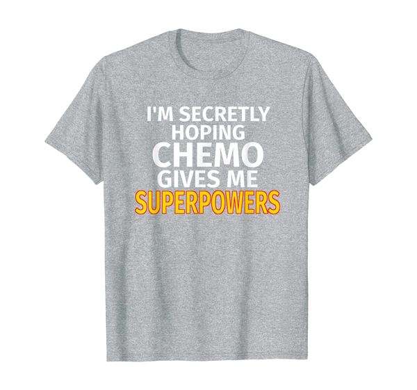 

Secretly Hoping Chemo Gives Me Superpowers Cancer Gift T-Shirt, Mainly pictures