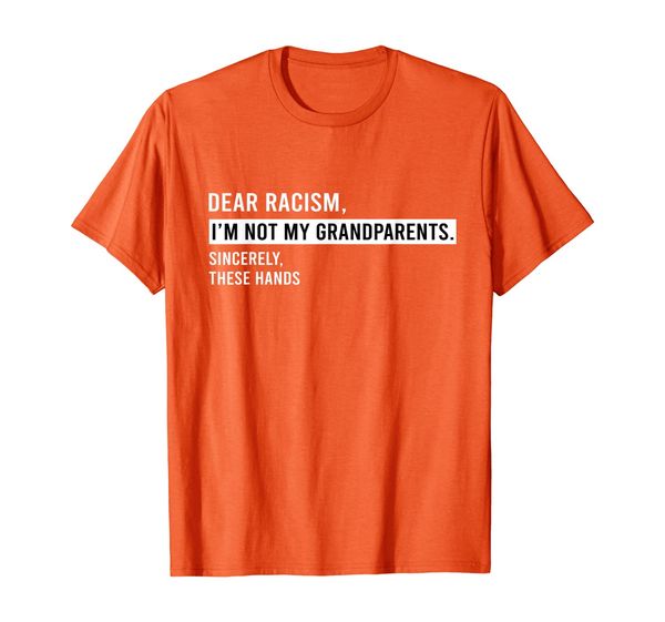 

dear racism i'm not my grandparents sincerely these hands t-shirt, White;black