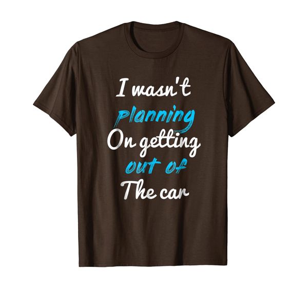 

i wasn't planning on getting out of the car shirt, White;black