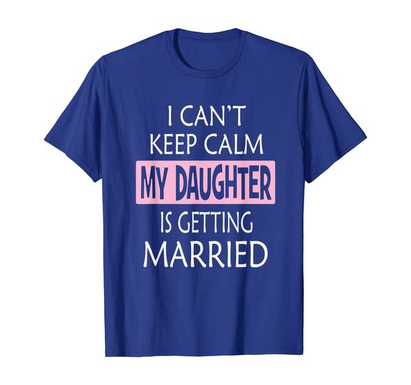 

I Can't Keep Calm My Daughter is Getting Married Gift Shirt, Mainly pictures