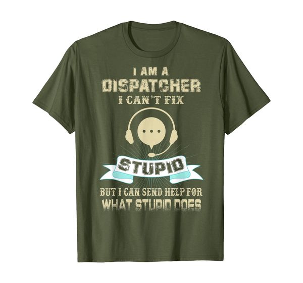 

I Am A Dispatcher I Can Not Fix Stupid T-Shirt, Mainly pictures