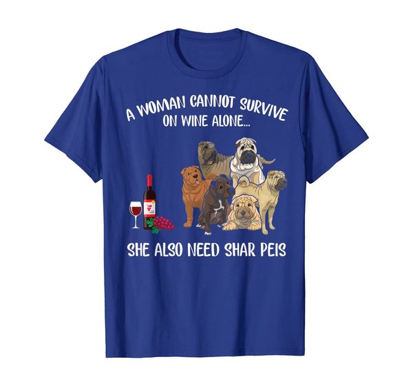 

A woman cannot on wine alone needs Shar Pie Dogs Tshirt, Mainly pictures