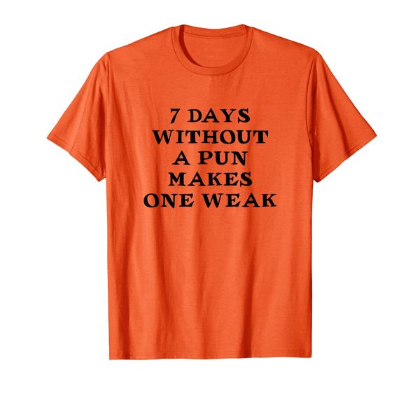 

7 days without a pun makes one weak - funny seven days week t-shirt, White;black