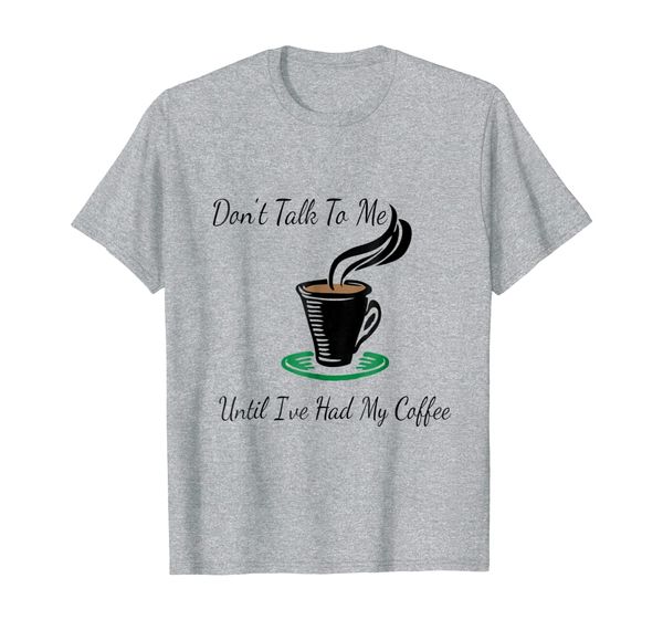 

Don't talk to me until I've had my coffee funny T-shirt, Mainly pictures