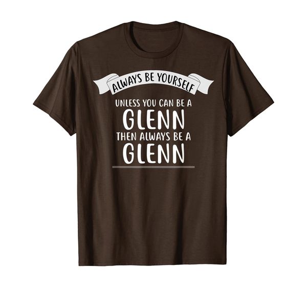 

Always be Yourself Unless You Can be a GLENN T-Shirt Name, Mainly pictures