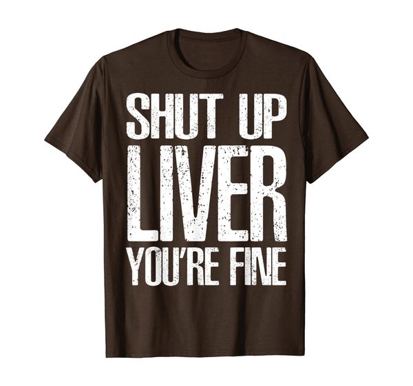 

shut up liver youre fine t-shirt great drinking gift tee, White;black