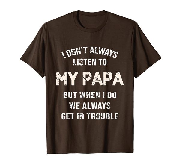 

I Don't Always Listen To My Papa But When Get In Trouble T-Shirt, Mainly pictures