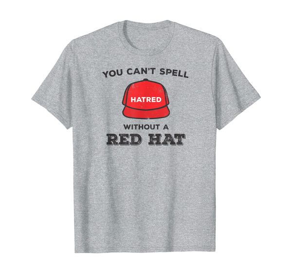 

You Can't Spell Hatred Without Red Hat Anti-Trump T-Shirt, Mainly pictures