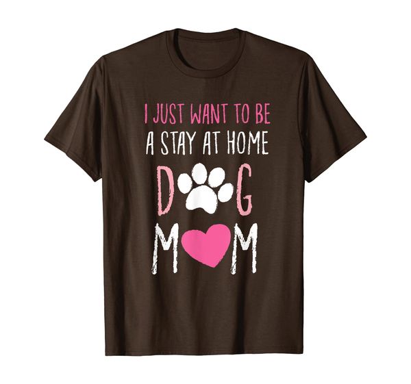

I Just Want To Be A Stay At Home Dog Mom T Shirt Dog Parent, Mainly pictures