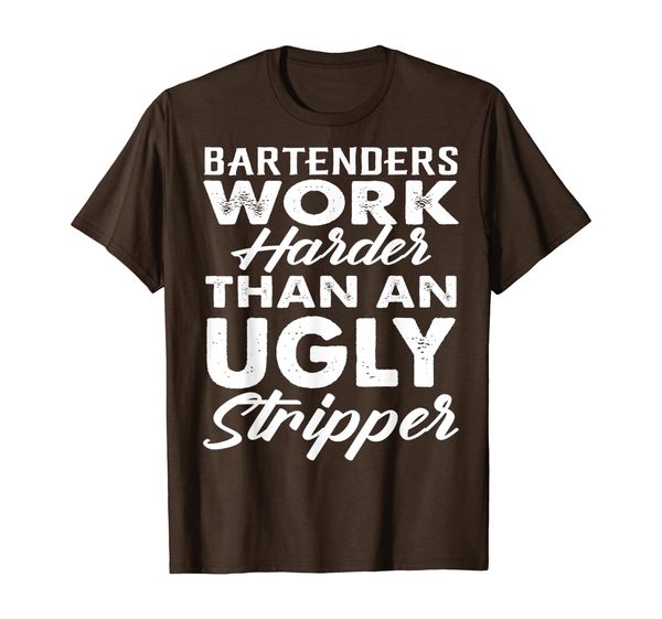 

Bartenders Work Harder Than An Ugly Stripper Bartender Shirt, White;black