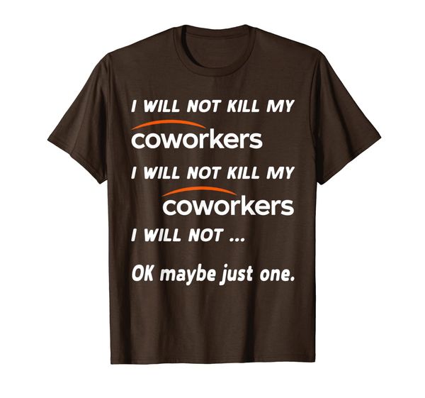

i will not kill my coworkers i will not ok maybe just one t-shirt, White;black