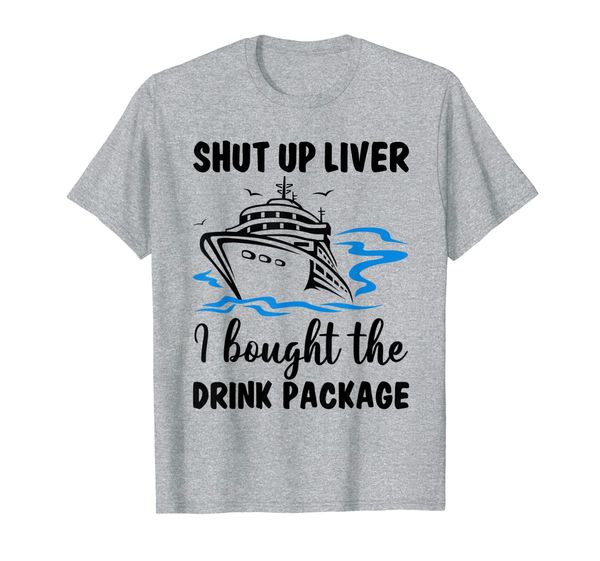 

shut up liver i bought drink package cruise trip vacation t-shirt, White;black