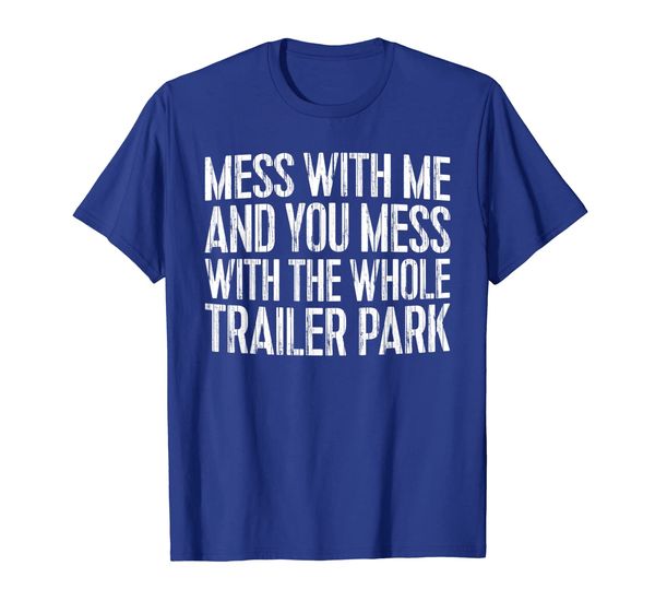 

mess with me and you mess with the whole trailer park shirt, White;black